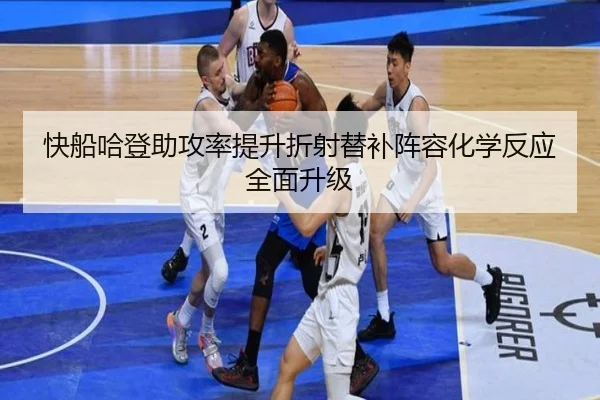 快船哈登助攻率提升折射替补阵容化学反应全面升级