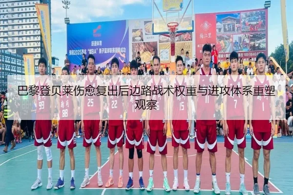 巴黎登贝莱伤愈复出后边路战术权重与进攻体系重塑观察
