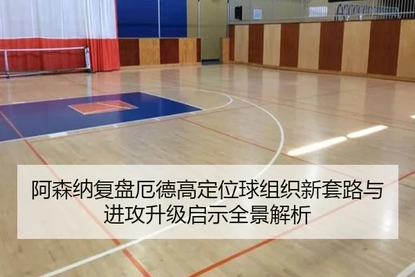 阿森纳复盘厄德高定位球组织新套路与进攻升级启示全景解析