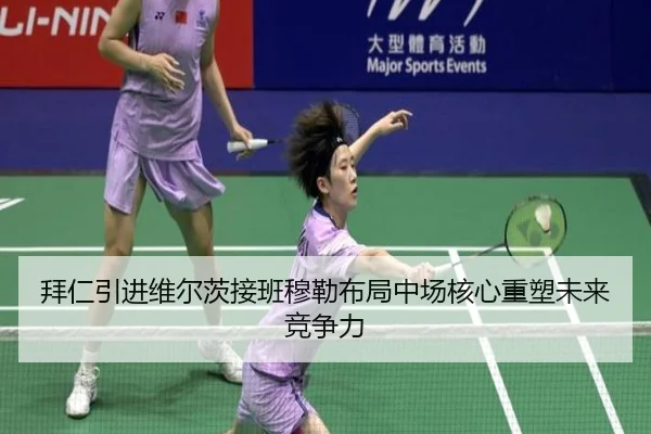 拜仁引进维尔茨接班穆勒布局中场核心重塑未来竞争力