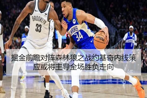 掘金前瞻对阵森林狼之战约基奇内线策应或将主导全场胜负走向